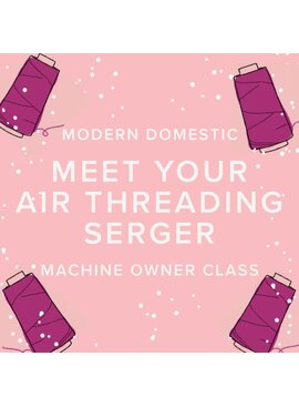 Modern Domestic Machine Owner Class: Meet Your Air-Threading Serger