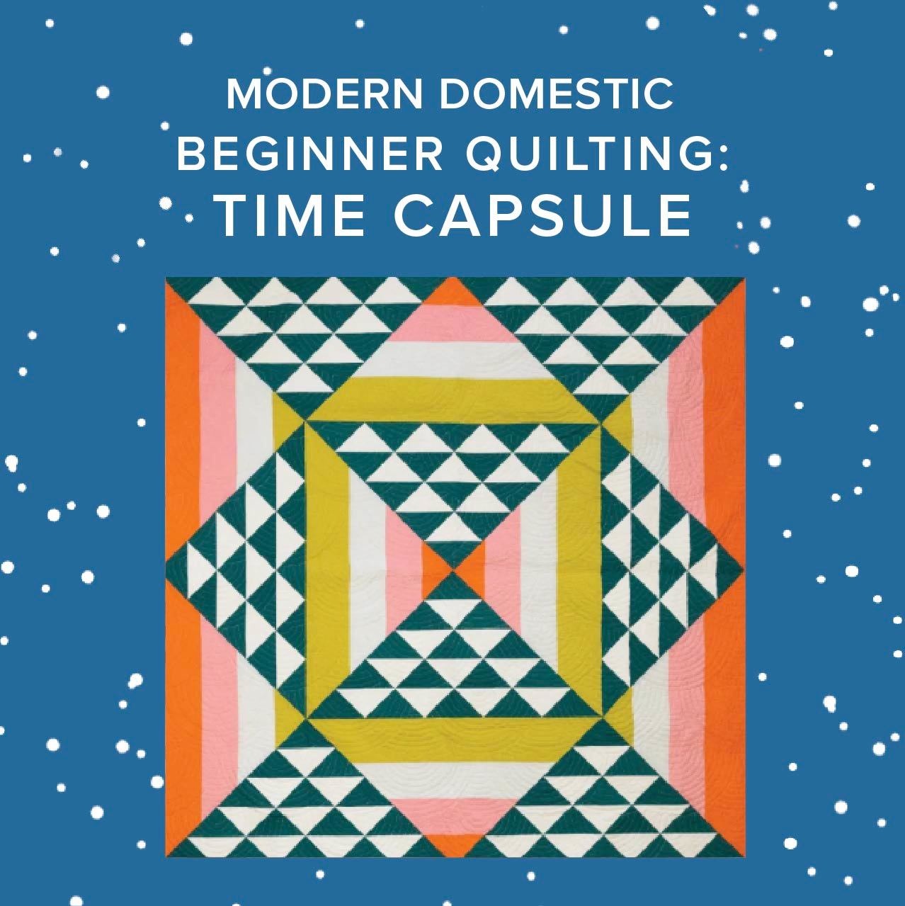Chloe Costello CLASS IN SESSION! Beginner Quilting: Time Capsule, Fridays, February 6th, 13th, 20th, 27th, & March 6th, 5:30pm-7:30pm
