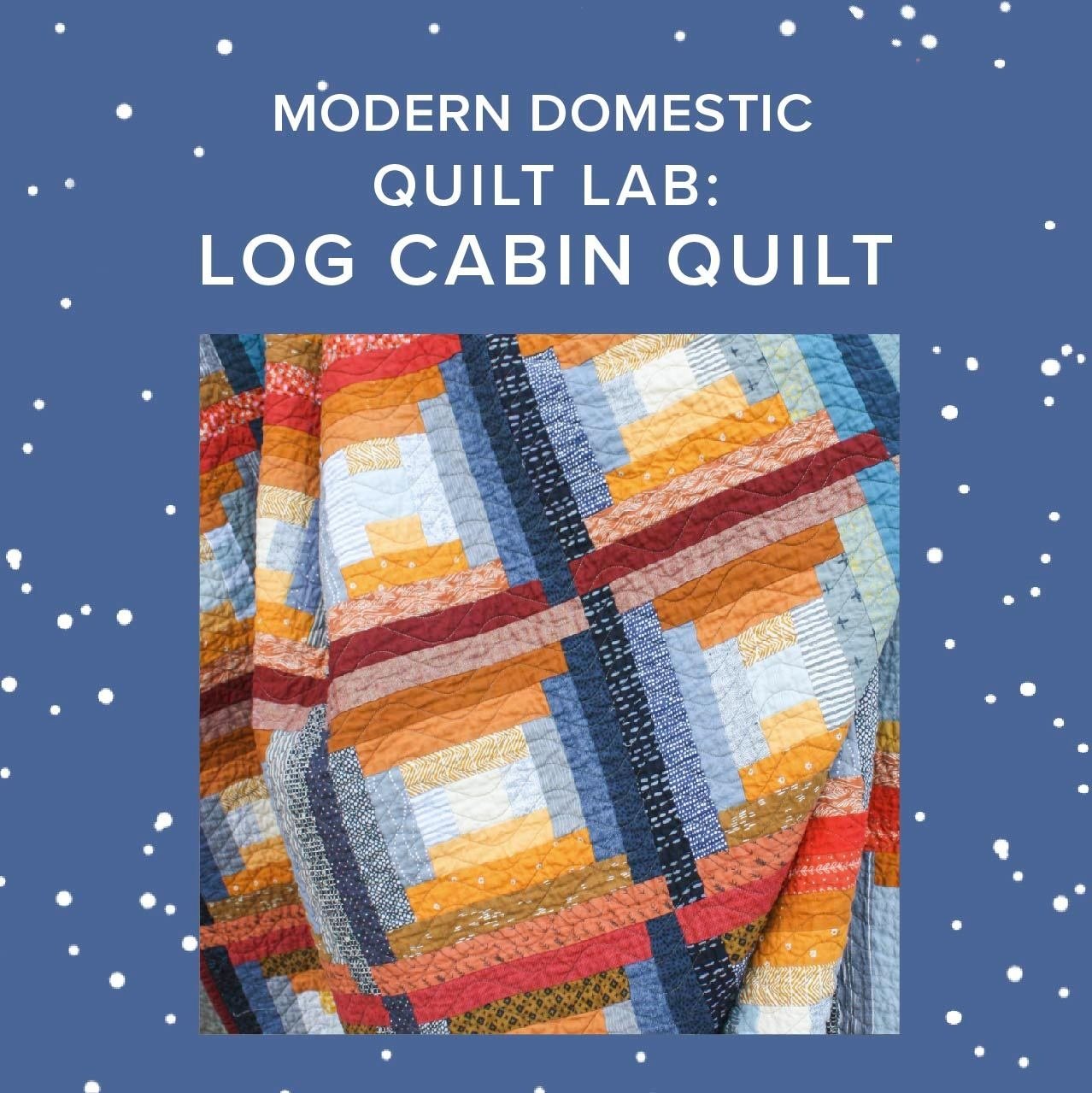 Courtney Zerizef Quilt Lab: Design Your Own Log Cabin Quilt, Sundays, February 22nd, March 1st, 8th, & 15th, 3pm-5:30pm