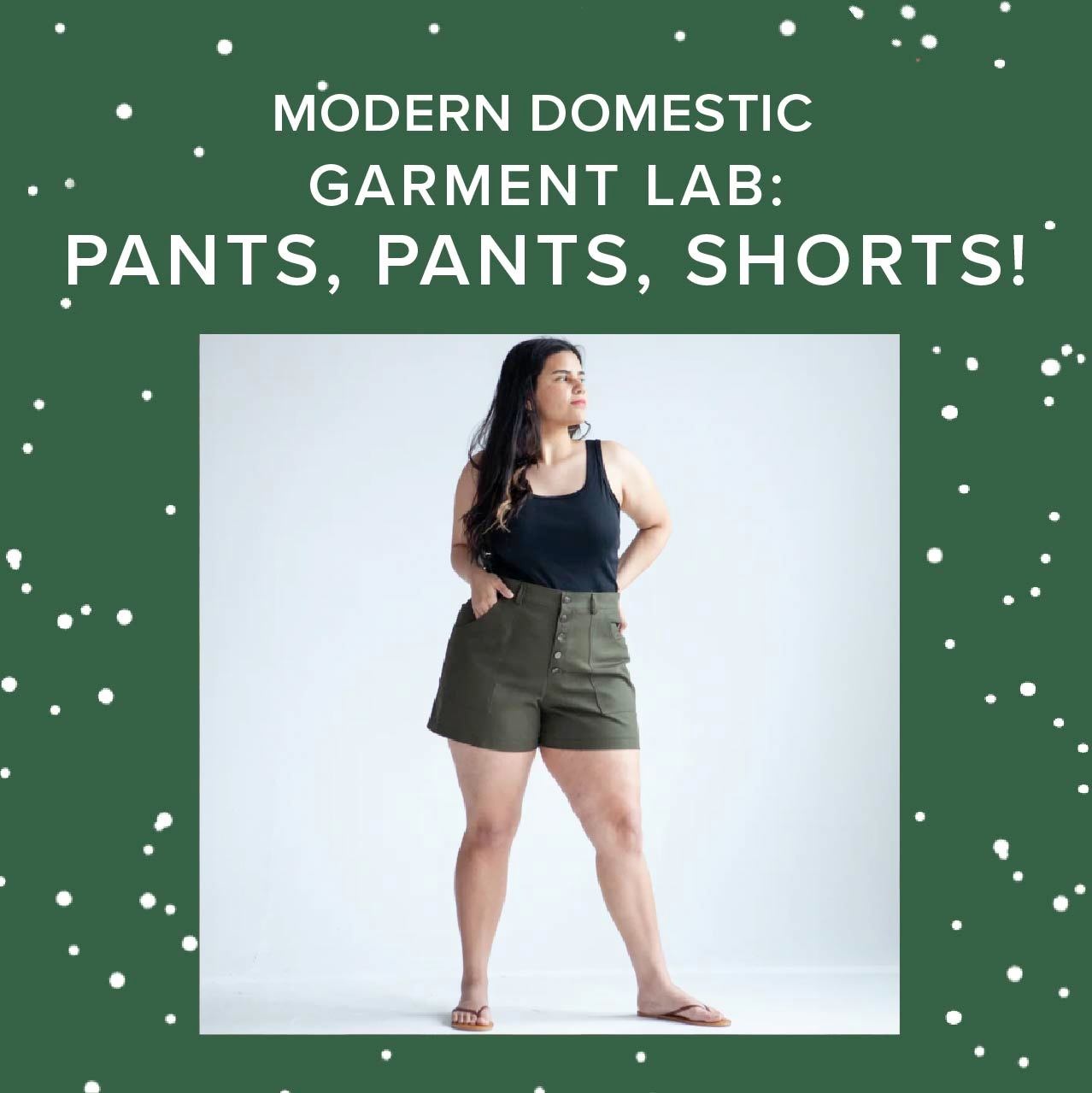 Colleen Connolly Garment Lab: Pants, Pants, Shorts! Tuesdays, March  24th, 31st, April 7th & 14th, 5:30pm-8:30pm