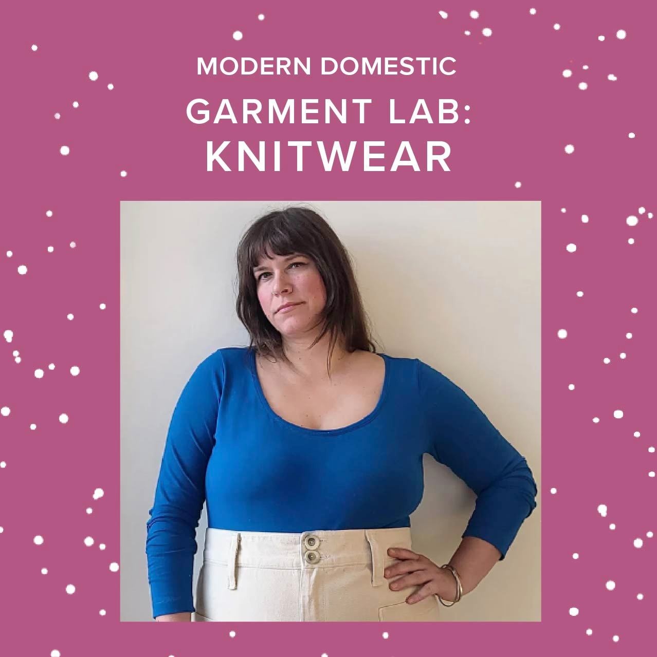Lori Caldwell CLASS FULL! Garment Lab: Knitwear, Thursdays, August 13th, 20th, & 27th, 5pm-8pm