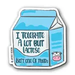 I Tolerate A Lot But Lactose Isn't One of Them Vinyl Sticker