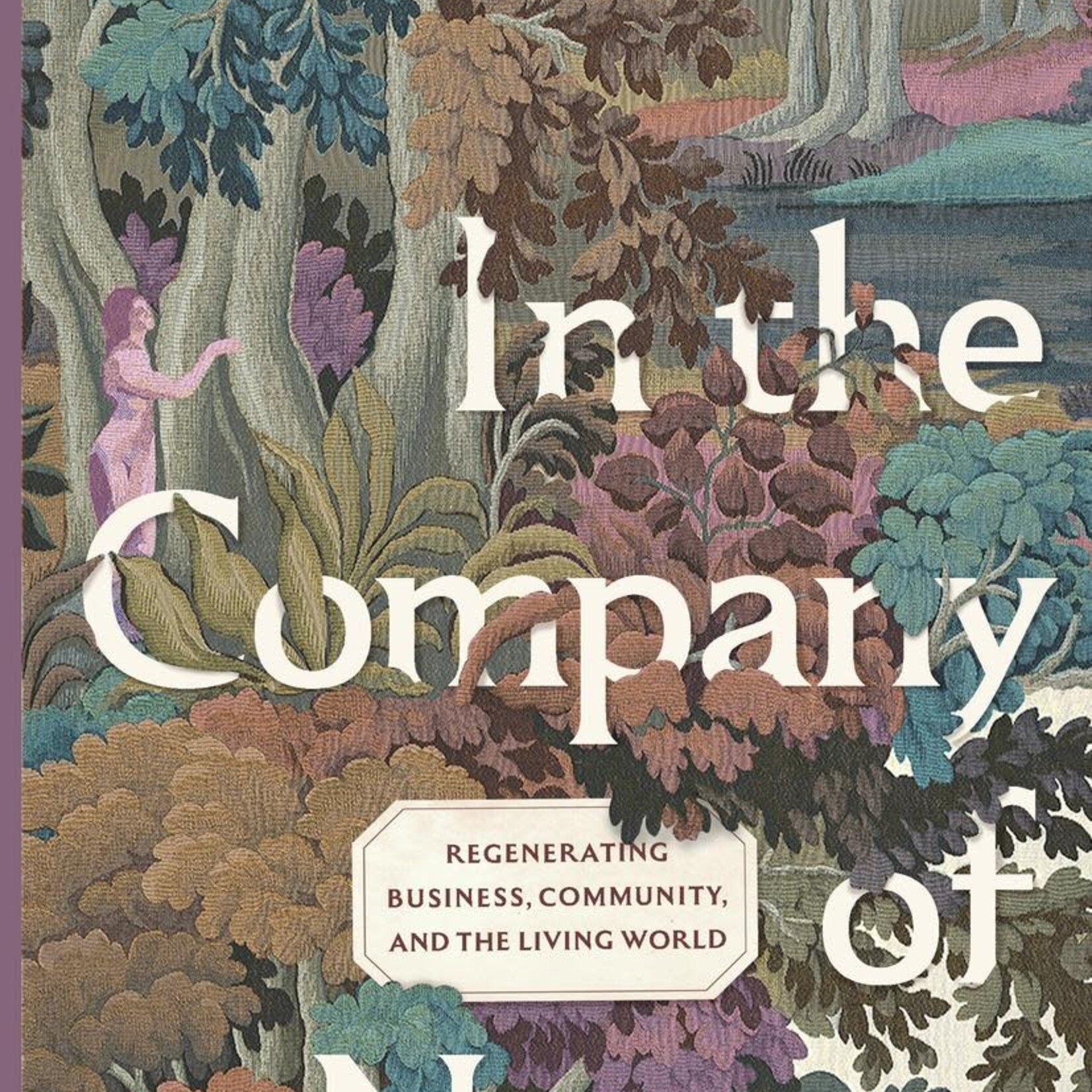 In the Company of Nature: Regenerating Business, Community and the Living World