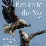 Return to the Sky: The Surprising Story of How One Woman and Seven Eaglets Helped Restore the Bald Eagle