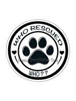 Sticker (Who Rescued Who?) 4" Sticker (Who Rescued Who?) 4"