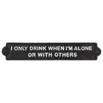 I Only Drink When I'm Alone Sign