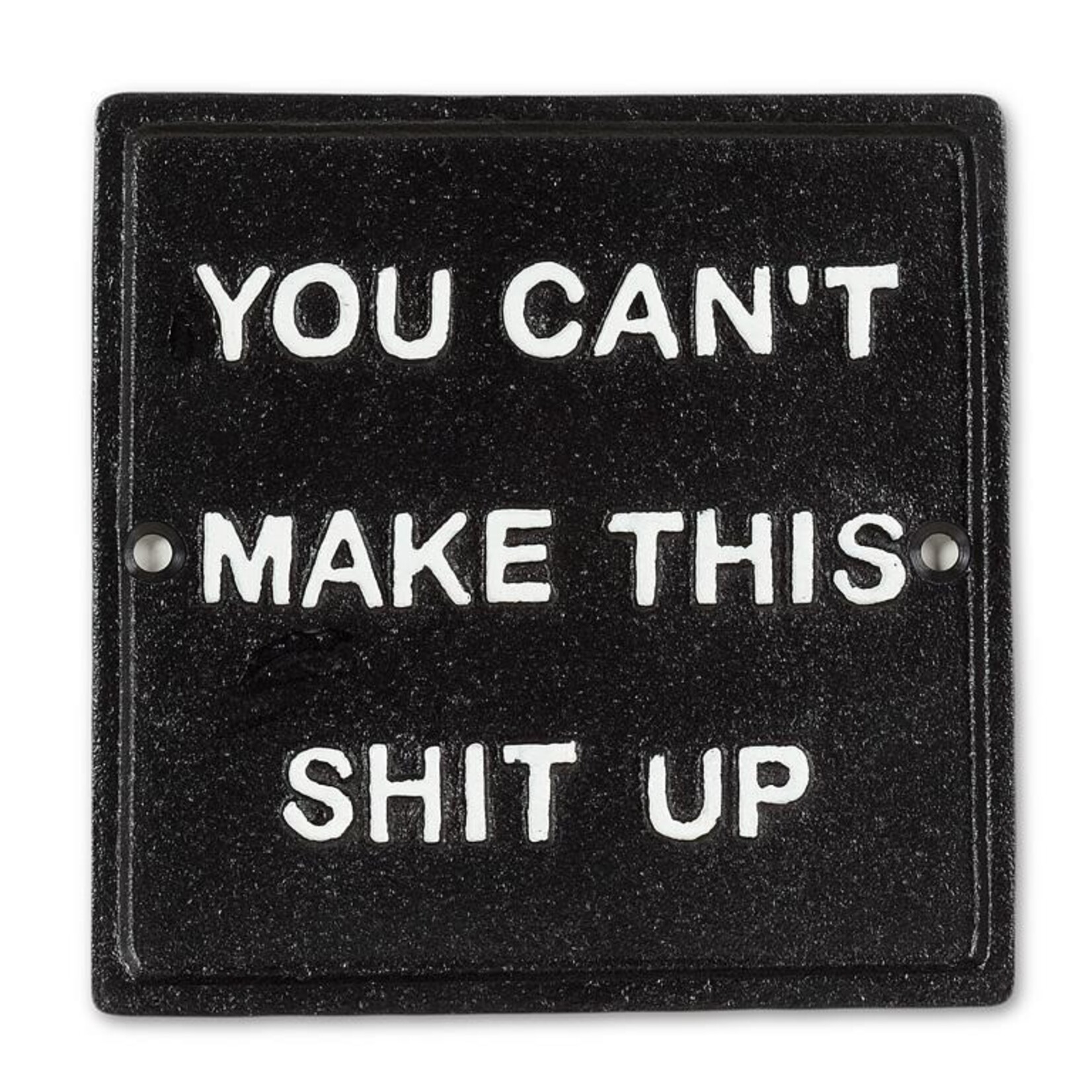 You Can't Make This Sh*t Up Sign