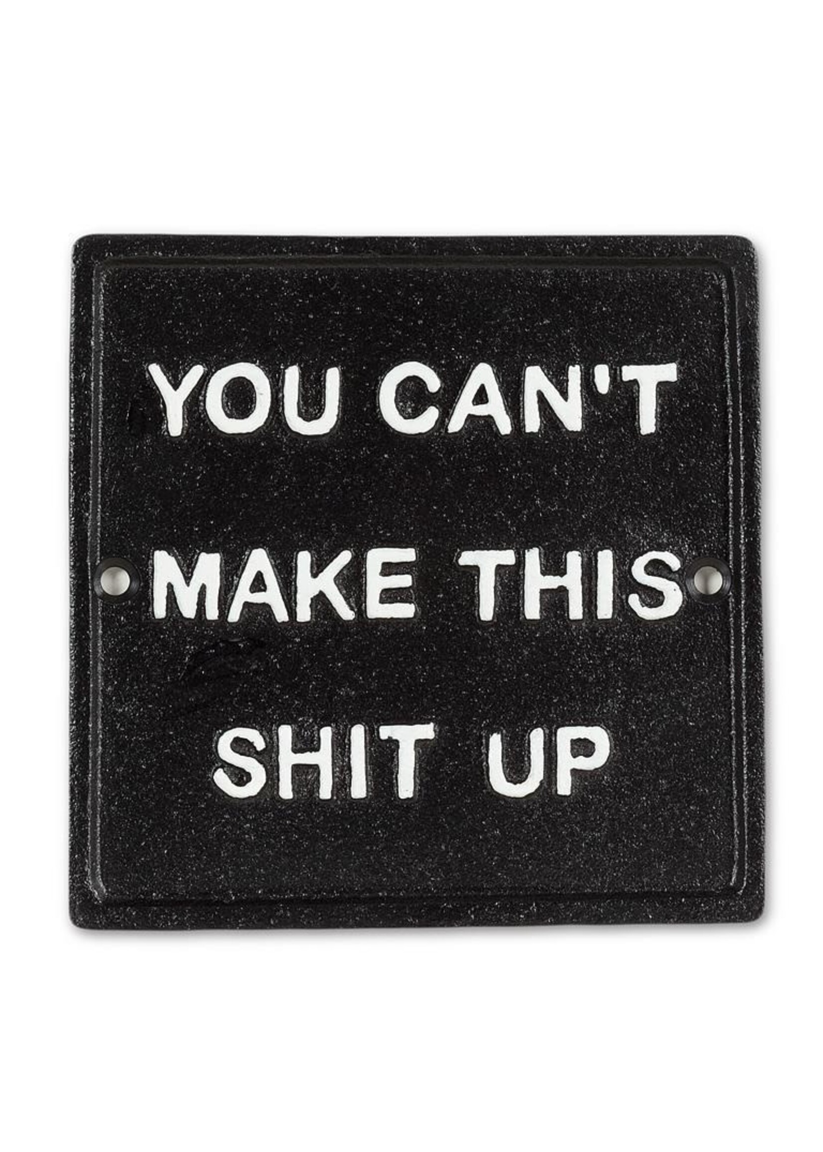 You Can't Make This Sh*t Up Sign