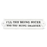 I'll Try Being Nicer... Cast Iron Sign 10.5"