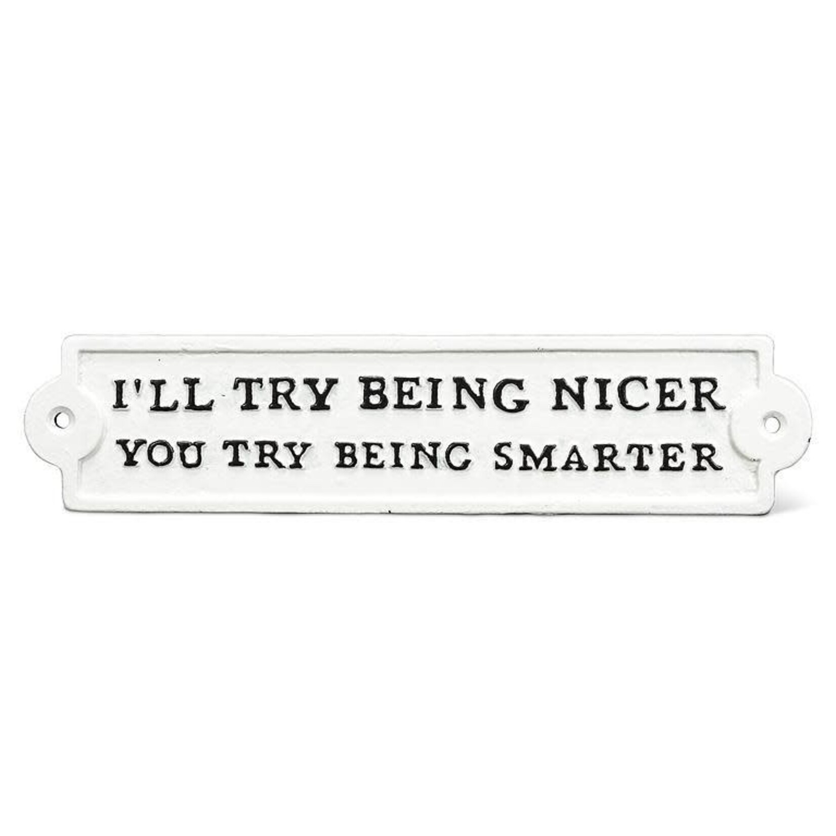 I'll Try Being Nicer... Cast Iron Sign 10.5"