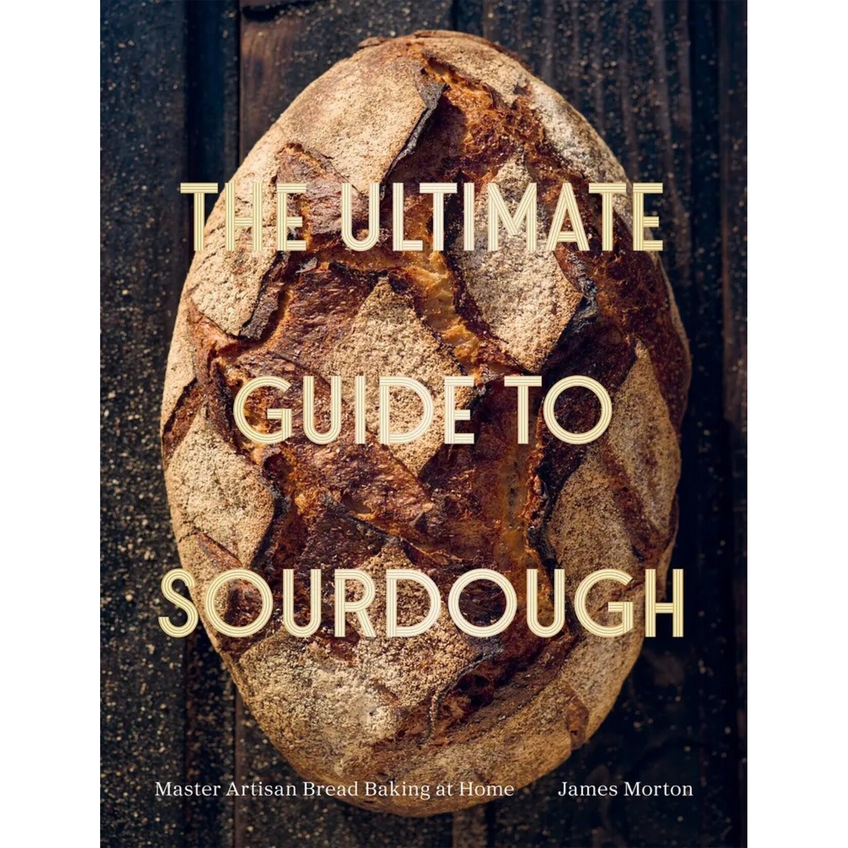 The Ultimate Guide to Sourdough by James Morton