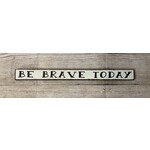 My Word! Be Brave Today Skinny Sign