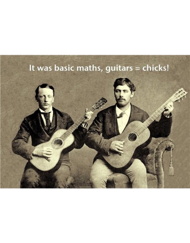 It was Basic Maths, Guitars = Chicks!