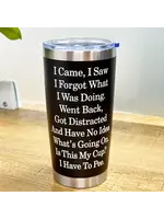 Tumbler 20oz I Came, I Saw, I Forgot What I Was Doing