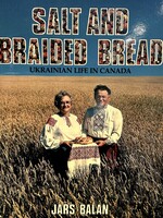 BOOK - Salt and Braided Bread by Jars Balan,  Ukrainian Life in Canada,  Toronto Oxford University Press 1984