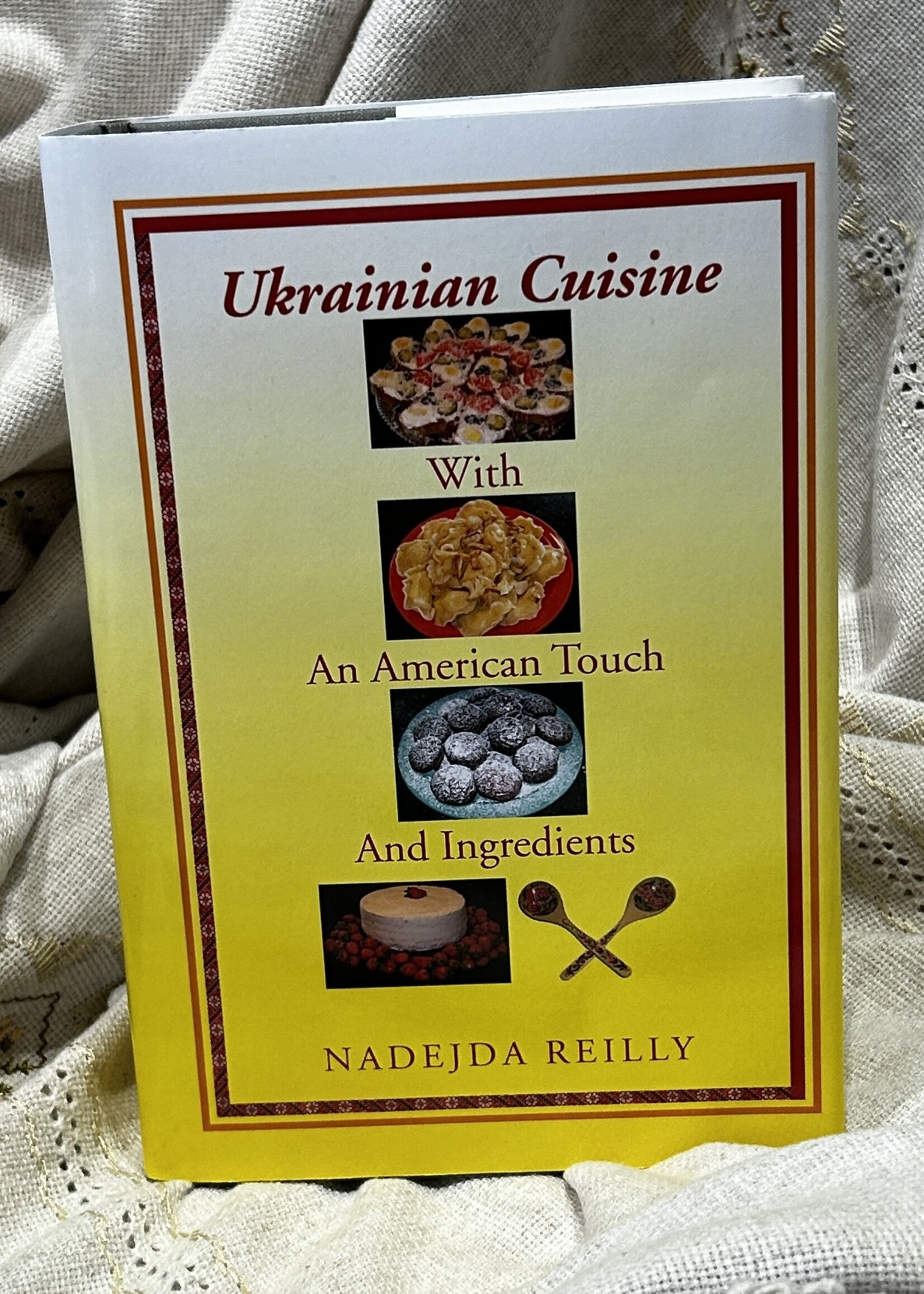 BOOK - Ukrainian Cuisine with the American Touch and Ingredients by Nadejda Reilly, Hardcover