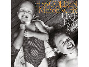 Hiss Golden Messenger - Jump For Joy