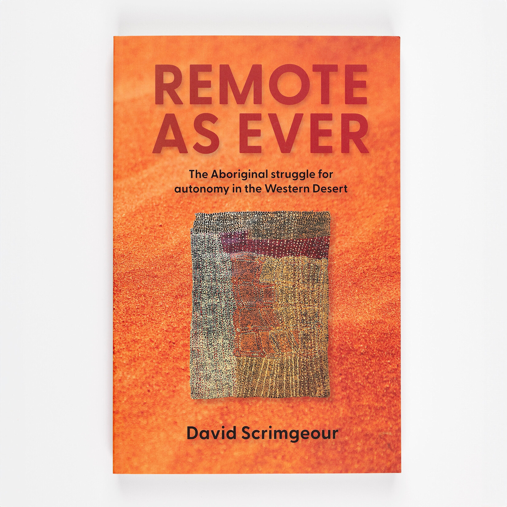 Melbourne University Publishing David Scrimgeour — Remote As Ever: The Aboriginal Struggle for Autonomy in Australia's Western Desert