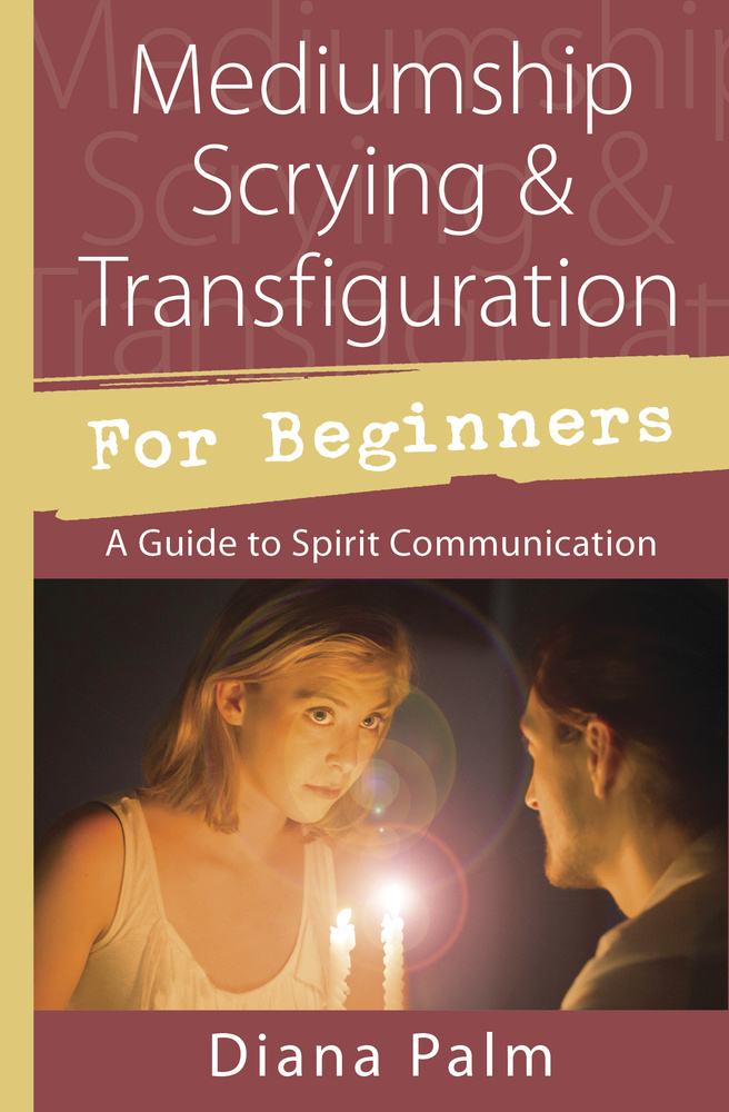 Mediumship, Scrying & Transfiguration for Beginners - A Guide to Spirit Communication