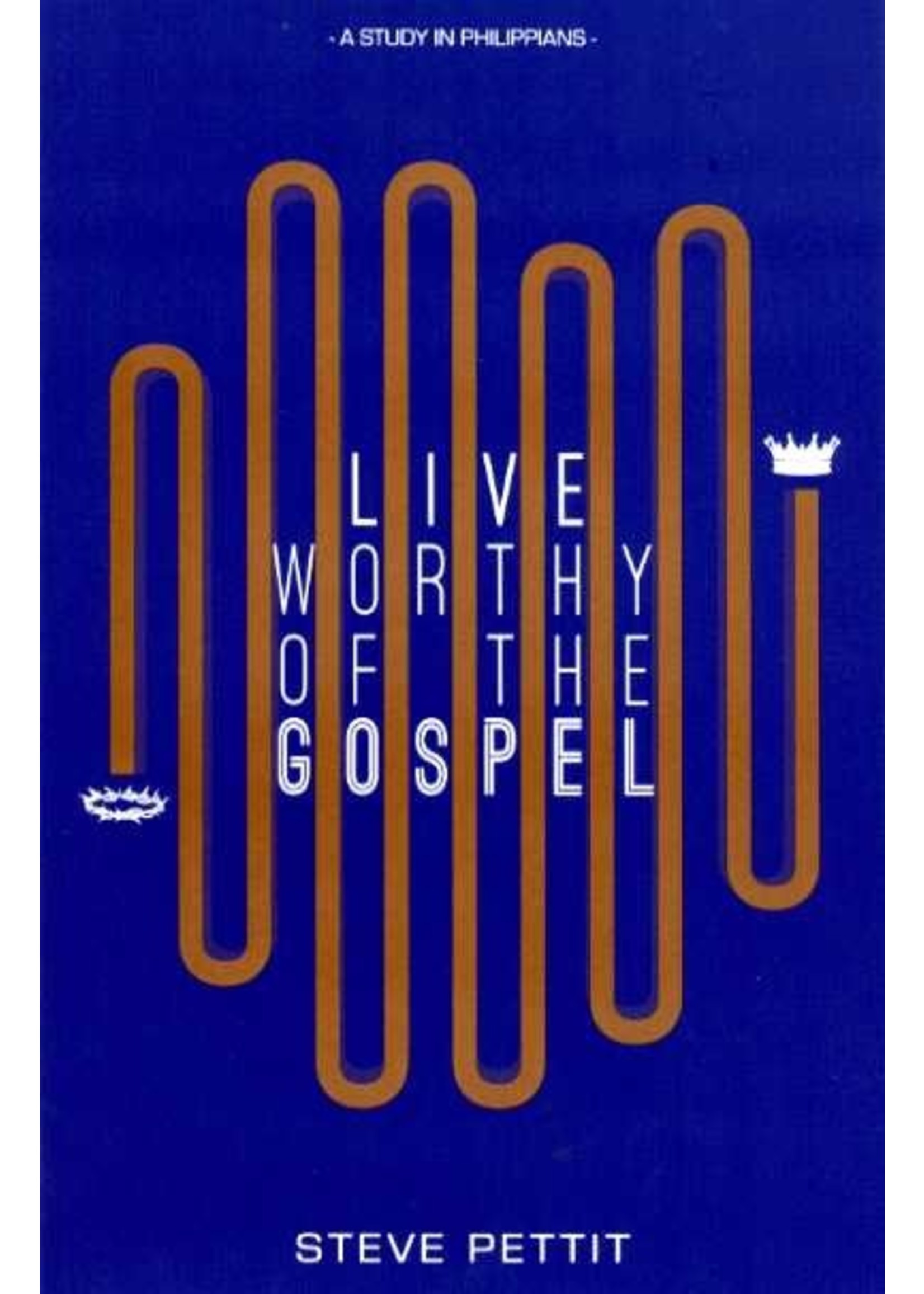 BJU Press Live Worthy of the Gospel: A Study in Philippians - Steve Pettit