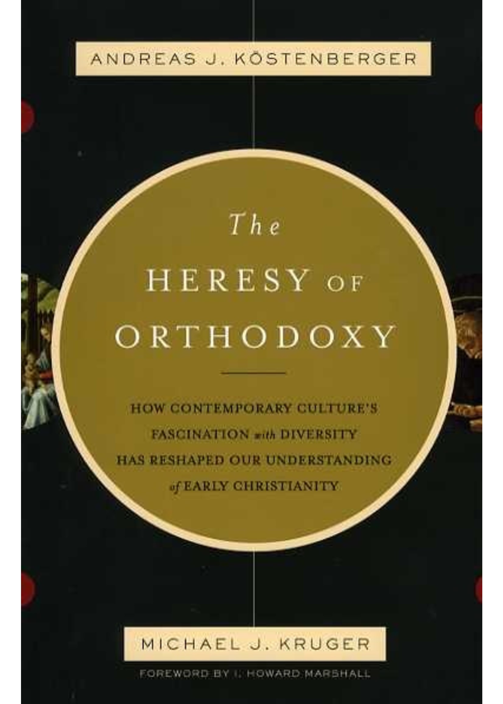 Crossway The Heresy of Orthodoxy - Andreas Kostenberger