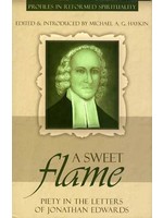 A Sweet Flame: Piety in the Letters of Jonathan Edwards - Jonathan Edwards