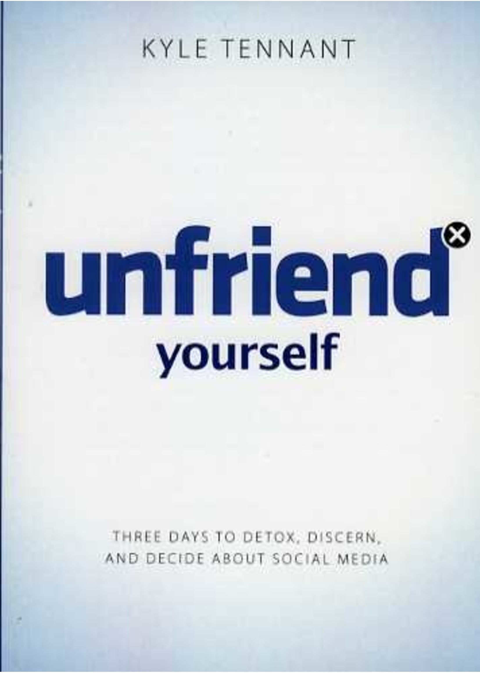 Moody Publishers Unfriend Yourself - Kyle Tennant