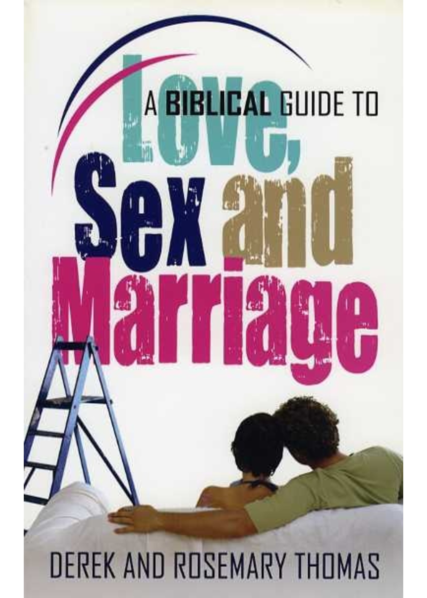 A Biblical Guide to Love, Sex and Marriage - Derek Thomas