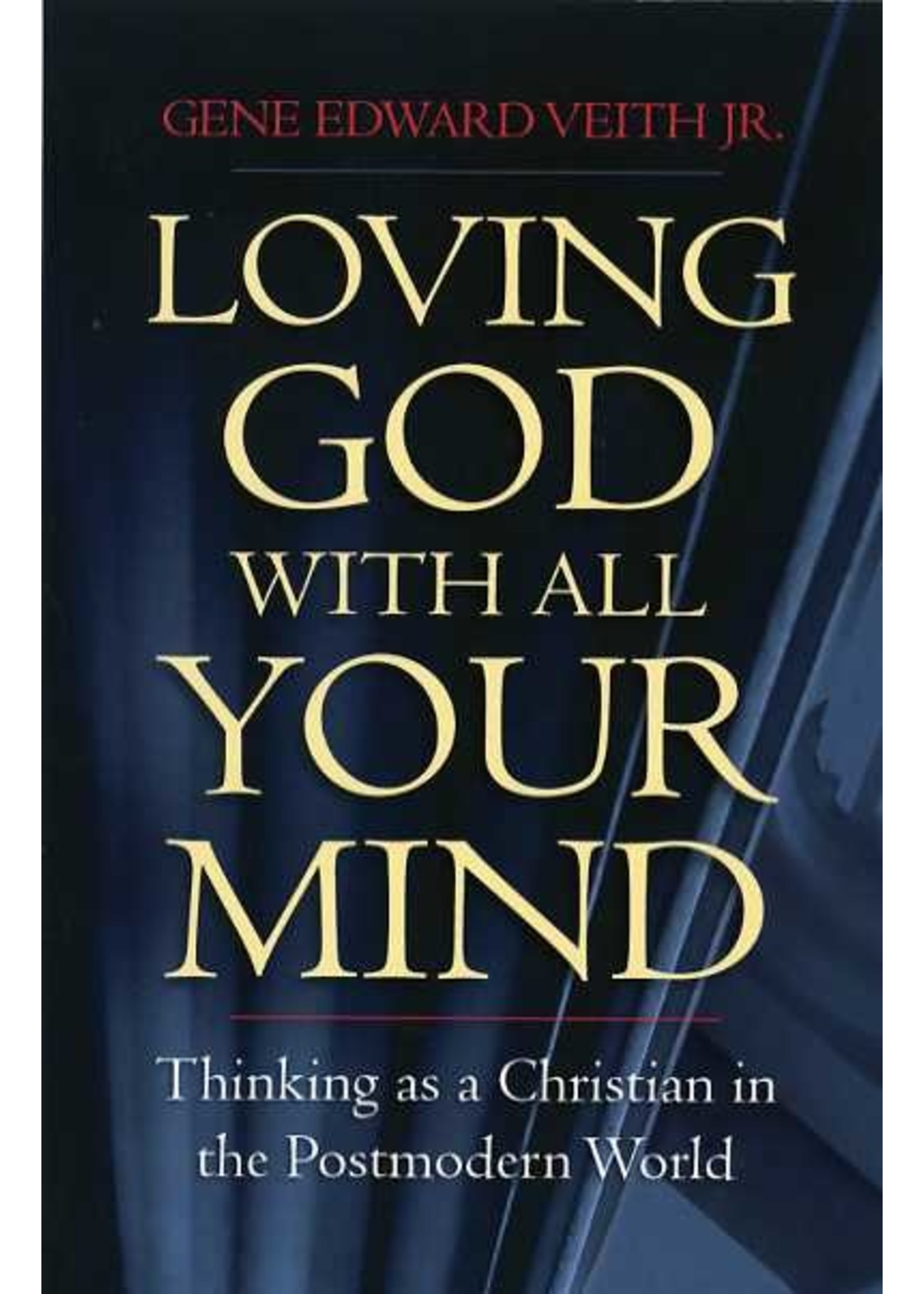 Crossway Loving God with All Your Mind - Gene Veith Jr.