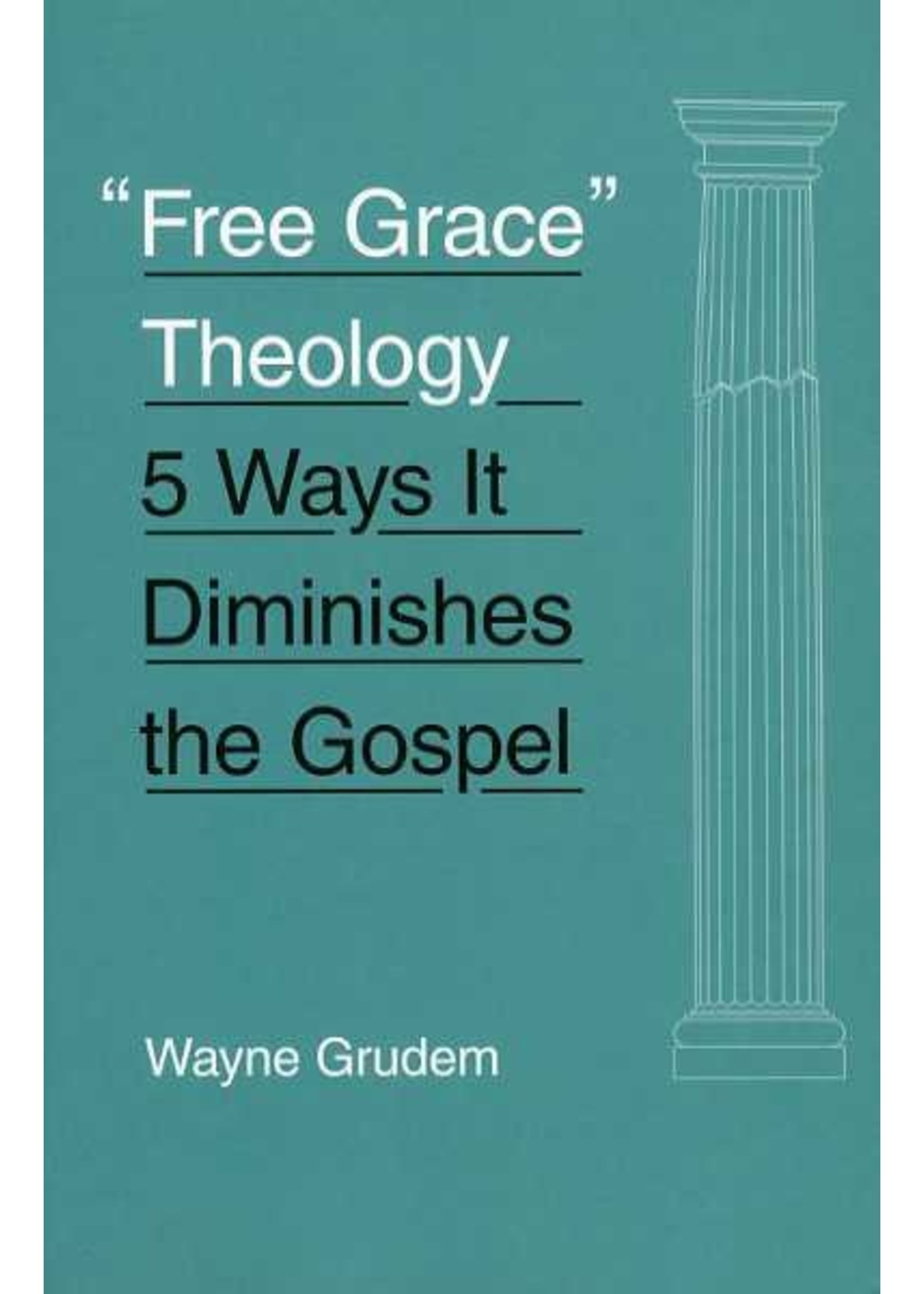 Crossway Free Grace Theology - Wayne Grudem
