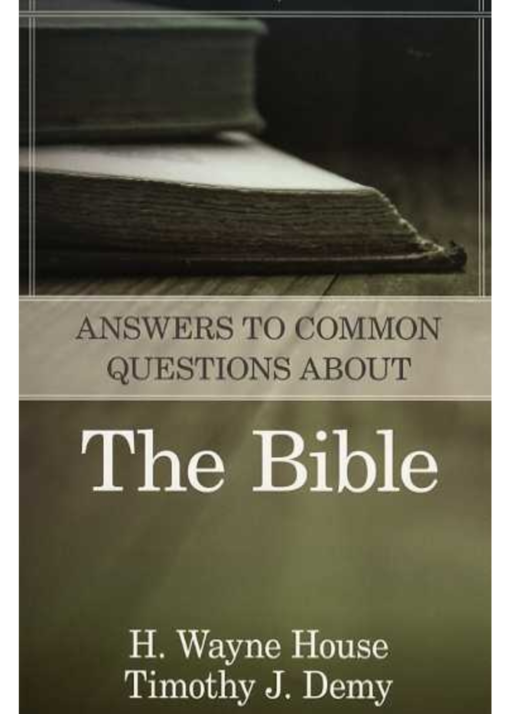 Kregel Publications Answers to Common Questions About the Bible - Wayne House and Timothy Demy