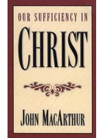 Crossway Our Sufficiency in Christ - John MacArthur