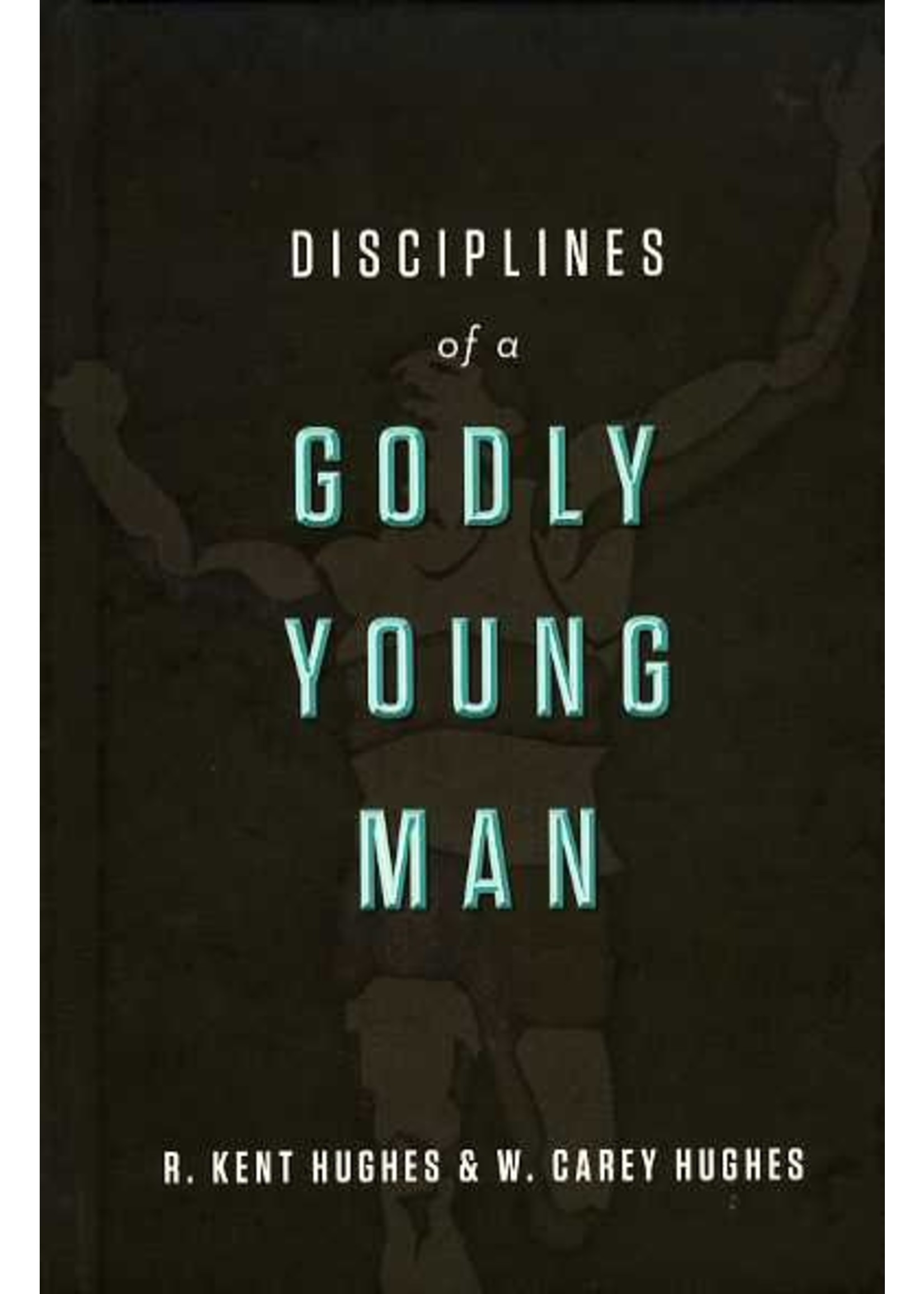 Crossway Disciplines of a Godly Young Man - R. Kent Hughes