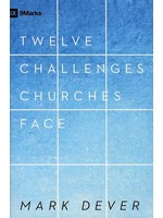 Crossway Twelve Challenges Churches Face - Mark Dever