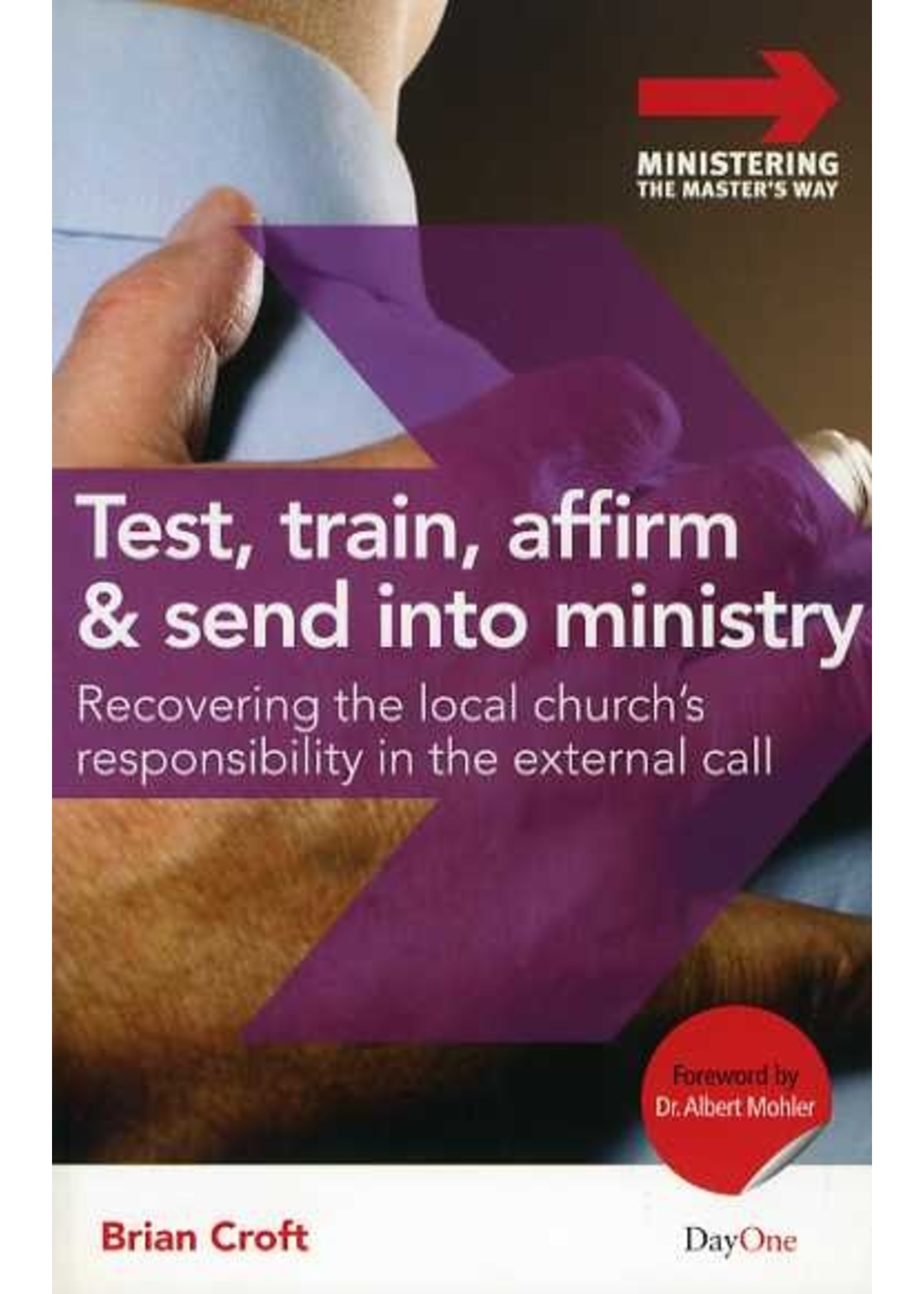 Day One Publications Test, Train, Affirm and Send Into Ministry - Brian Croft