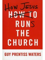P&R Publishing How Jesus Runs the Church - Guy Prentiss Waters