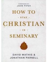 Crossway How to Stay Christian in Seminary - David Mathis and Jonathan Parnell