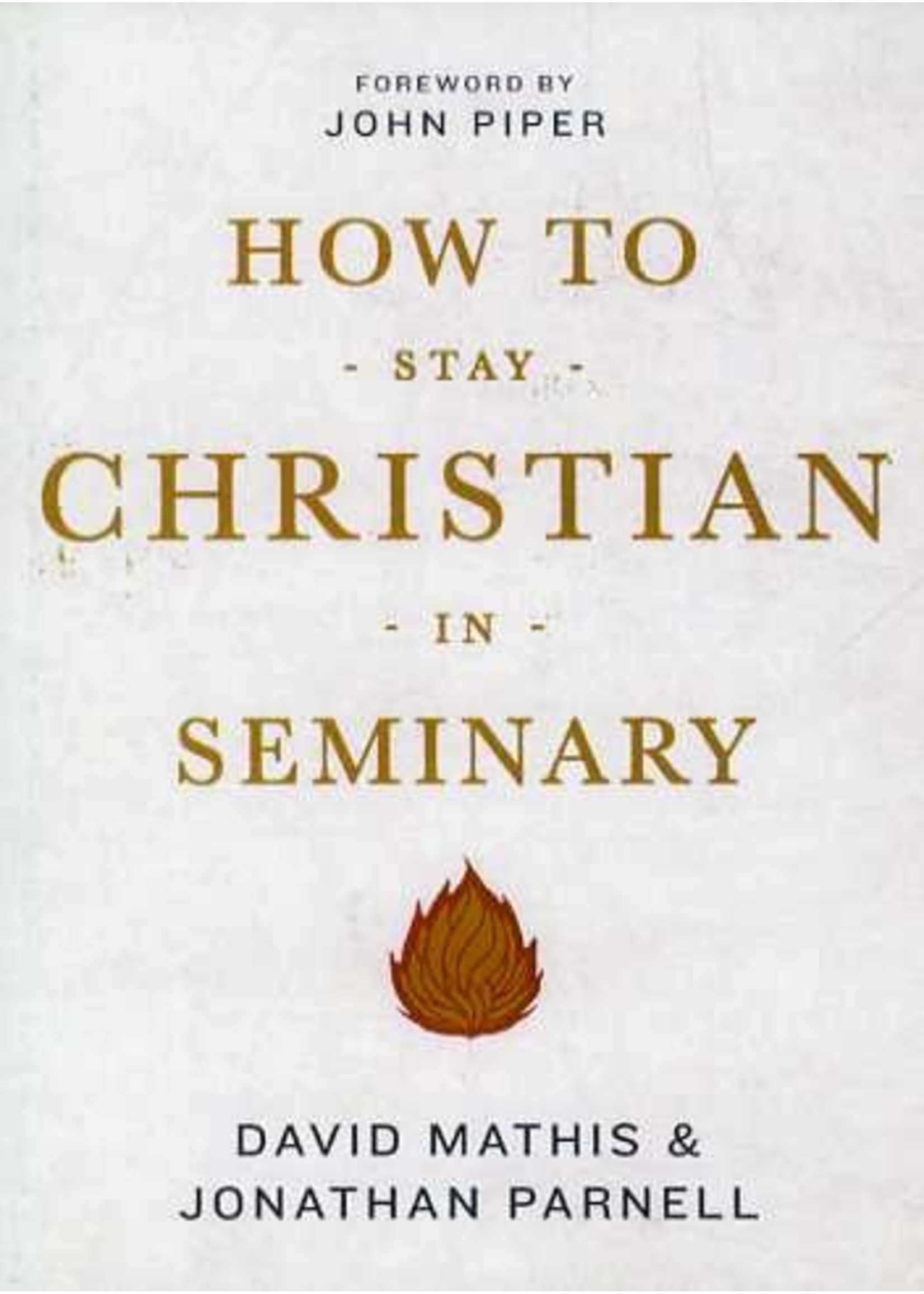 Crossway How to Stay Christian in Seminary - David Mathis and Jonathan Parnell