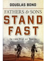 P&R Publishing Stand Fast in the Way of Truth: Fathers and Sons - Douglas Bond