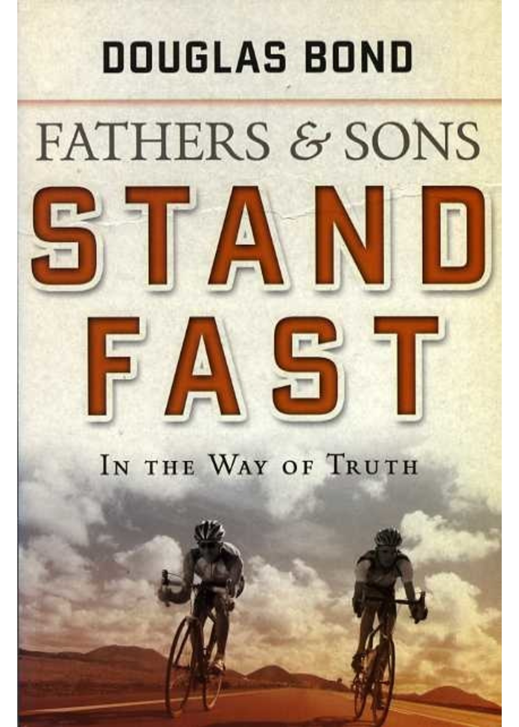 Stand Fast in the Way of Truth: Fathers and Sons - Douglas Bond