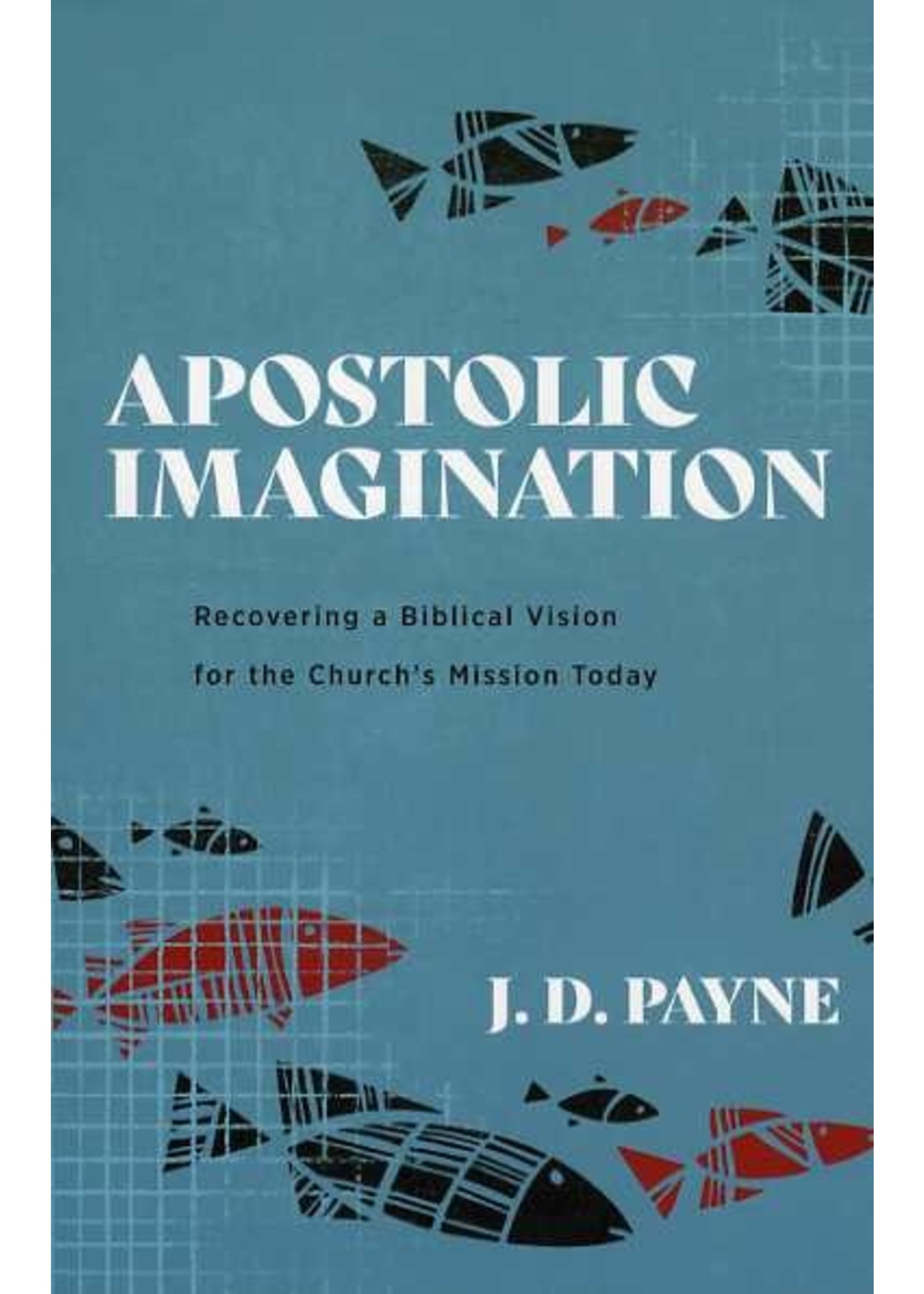Baker Publishing Apostolic Imagination - J. D. Payne
