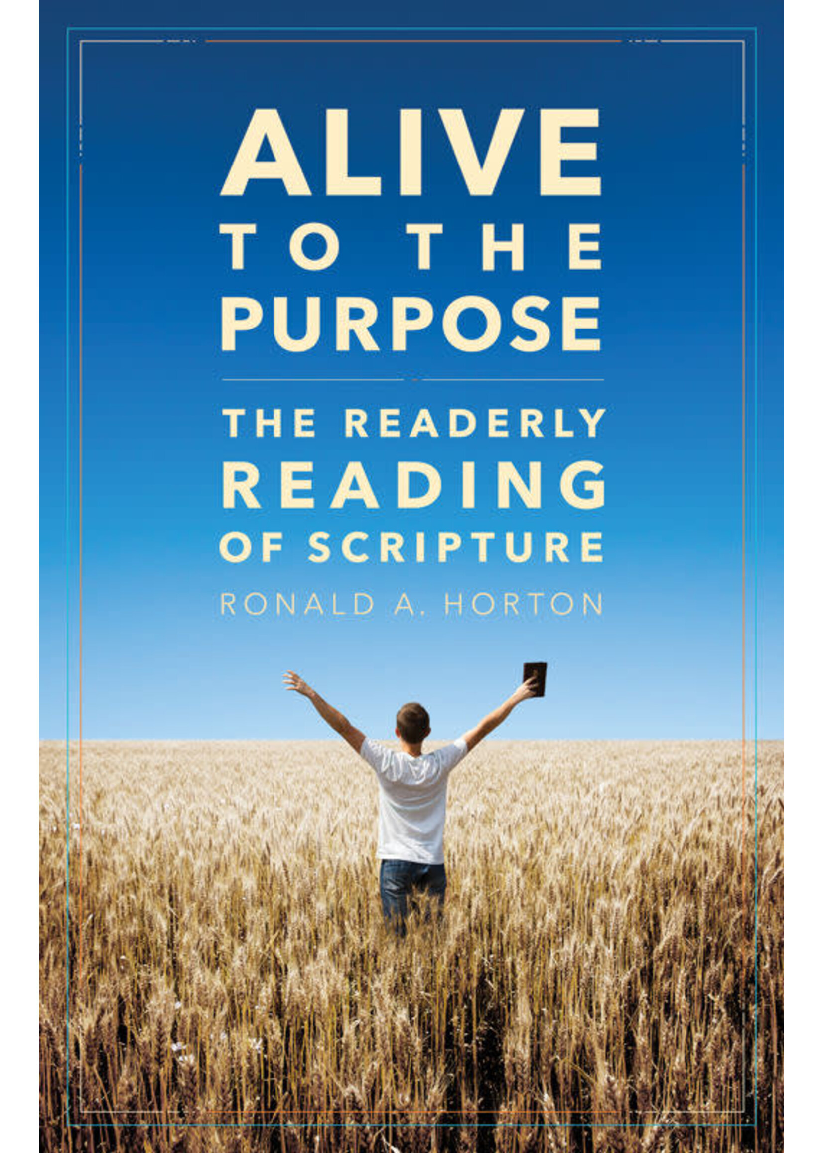 Alive to the Purpose: The Readerly Reading of Scripture - Ronald Horton - BJU Press