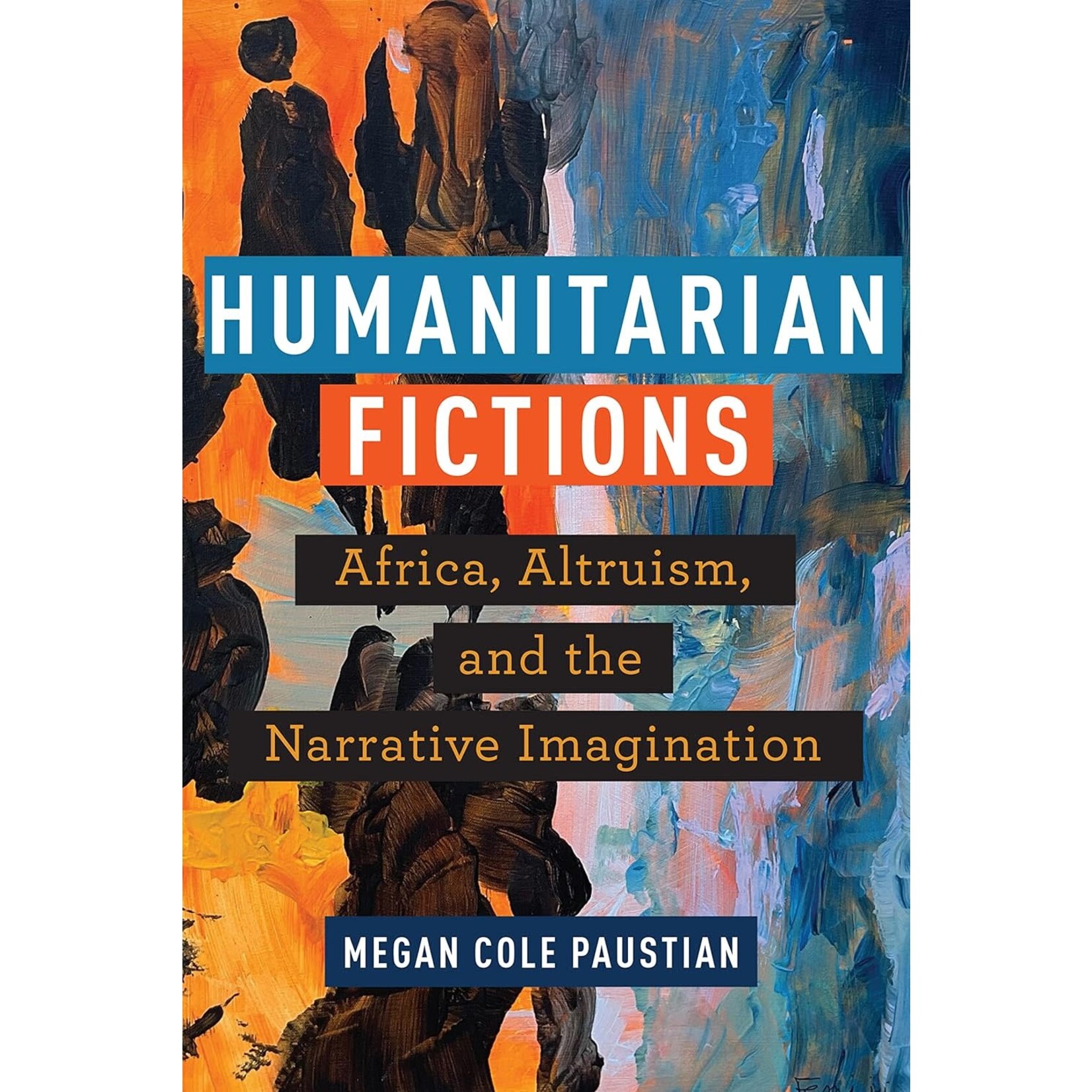 Humanitarian Fictions, Africa, Altruism, and the Narrative Imagination by Megan Cole Paustian