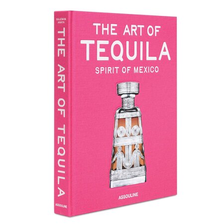 Assouline The Art of Tequila: Spirit of Mexico