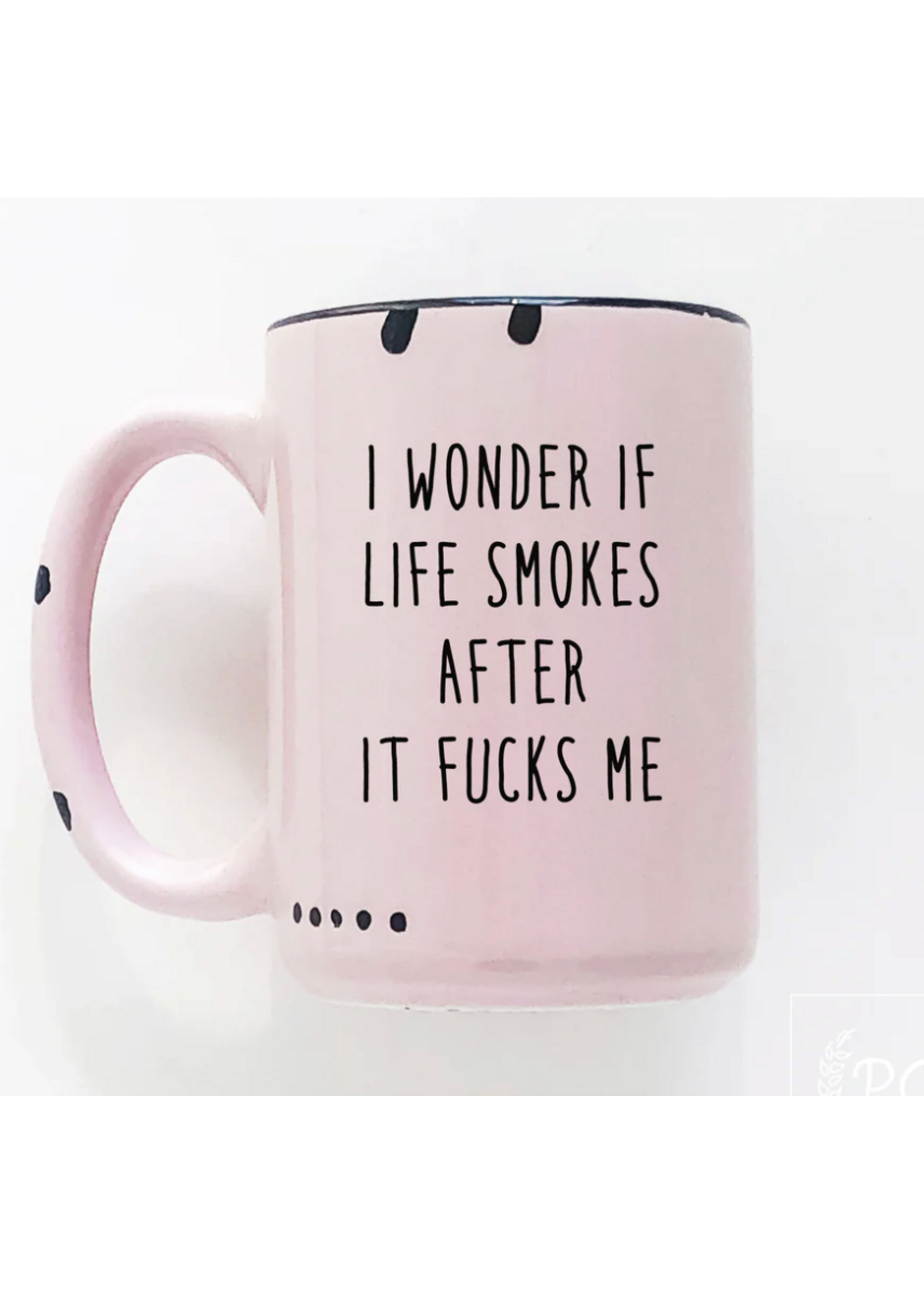 Prairie Chick Prints I Wonder If Life Smokes After It Fucks Me - Pink Mug