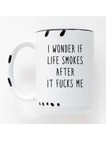 Prairie Chick Prints I Wonder If Life Smokes After It Fucks Me - White Mug