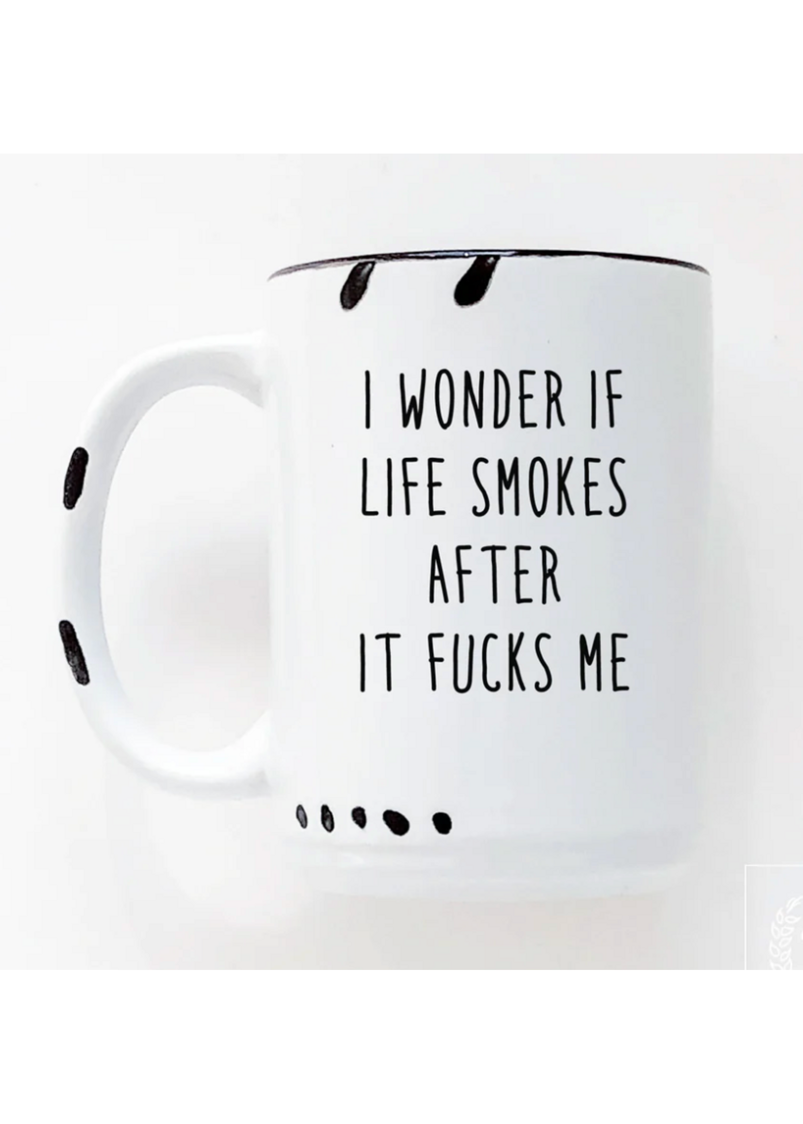 Prairie Chick Prints I Wonder If Life Smokes After It Fucks Me - White Mug