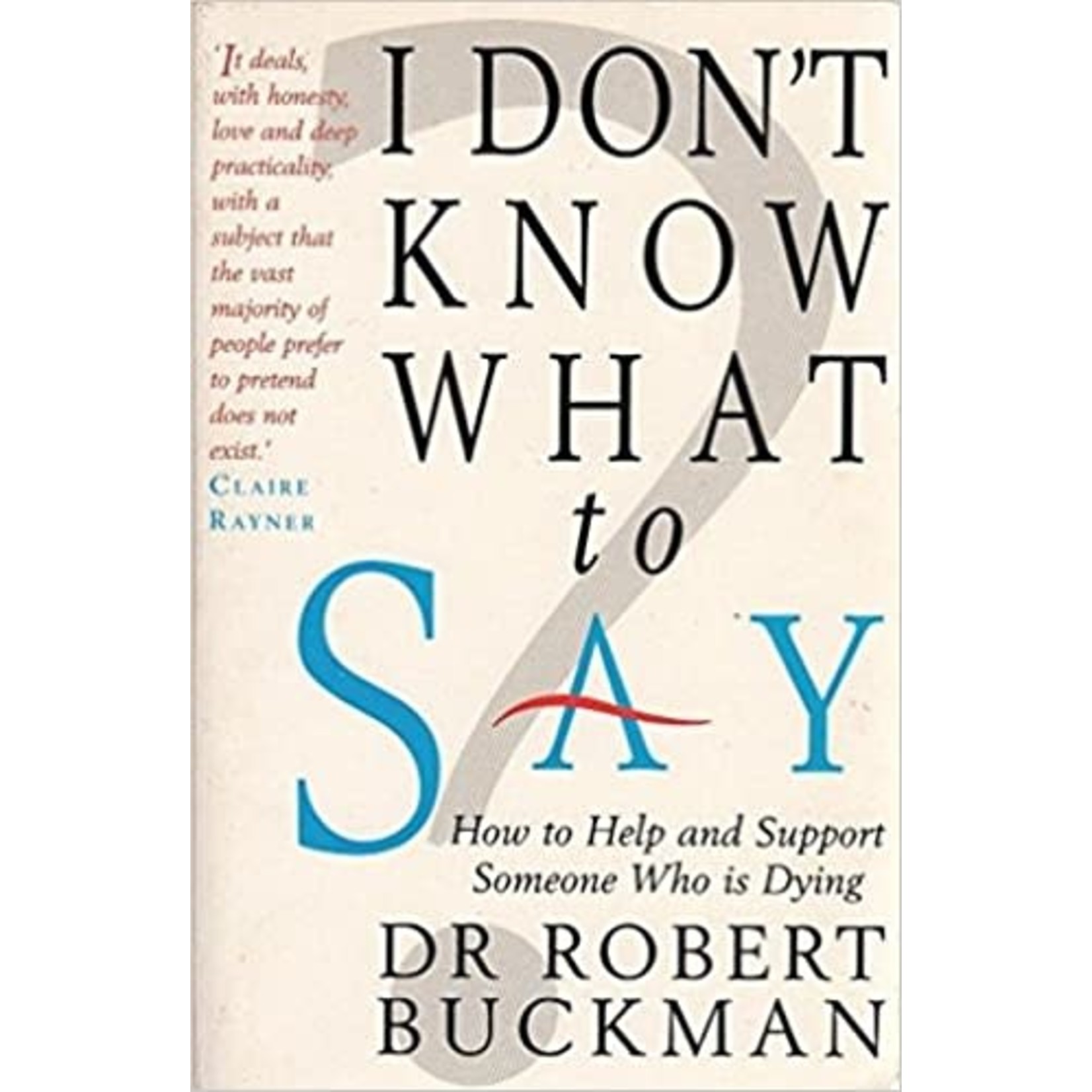 Dr. Robert Buckman "I Don't Know What to Say - How to Help and Support Smeone Who is Dying