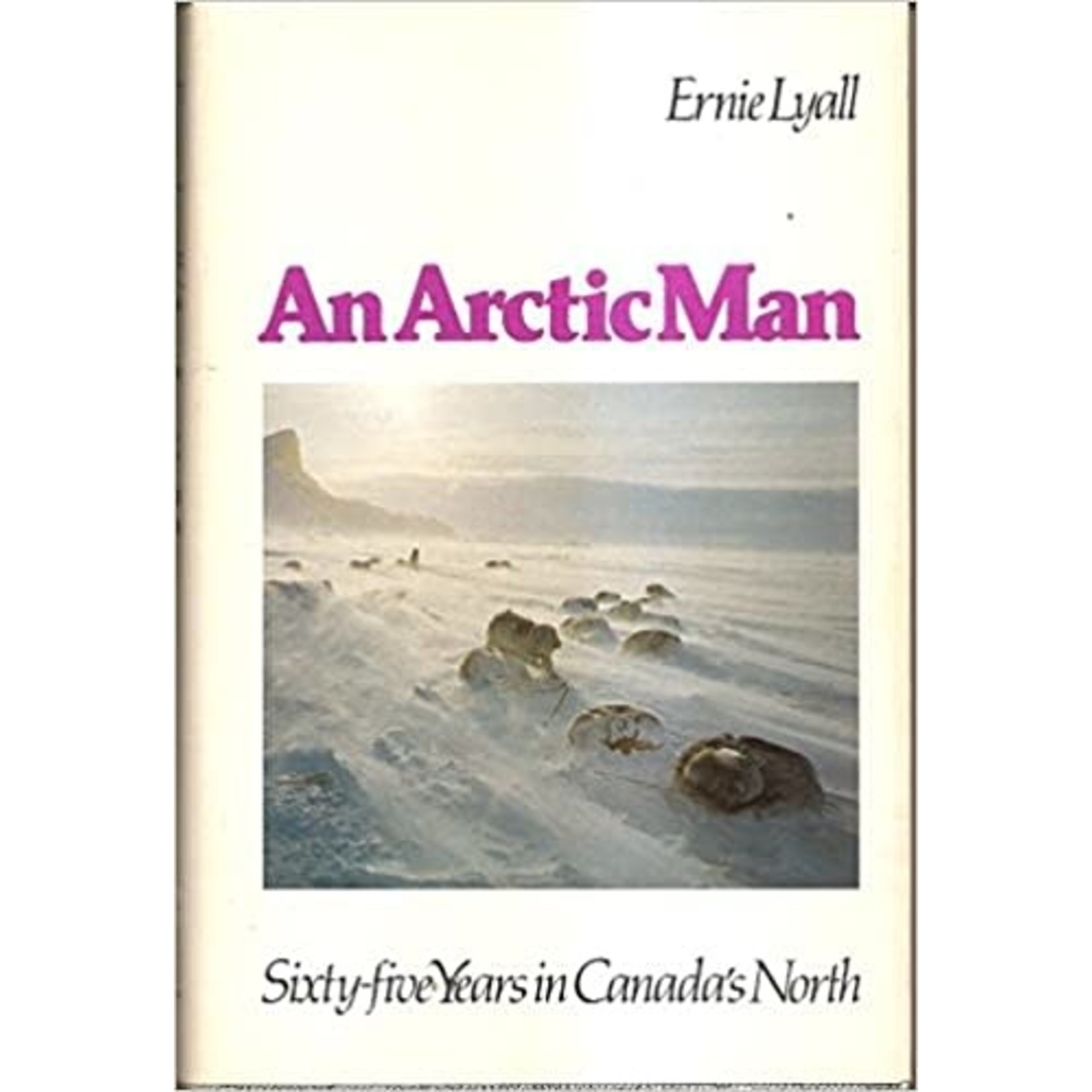 Arctic Man - Sixty-Five Years in Canada's North