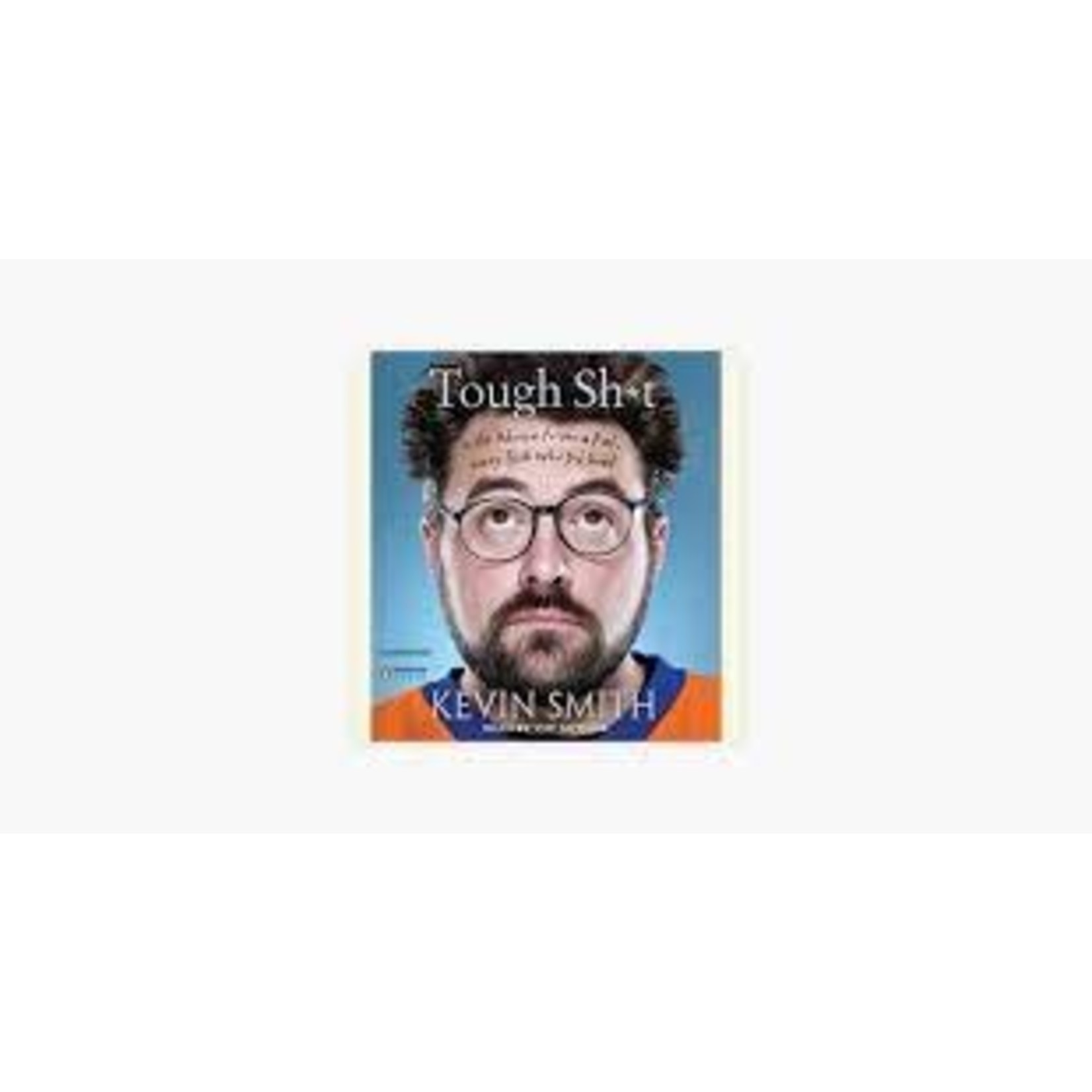 Kevin Smith Tough Sh*t - Life Advice from a Fat, Lazy Slob Who Did Good